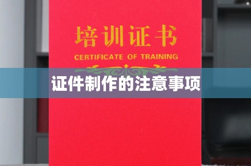 江门证件制作的注意事项
